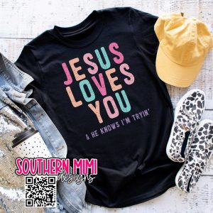 Jesus loves you and he knows I'm trying